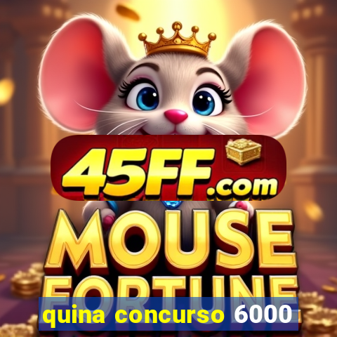 quina concurso 6000